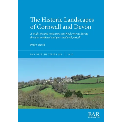 The Historic Landscapes of Cornwall and Devon: A study of rural settlement and field systems during the later medieval and post-medieval periods