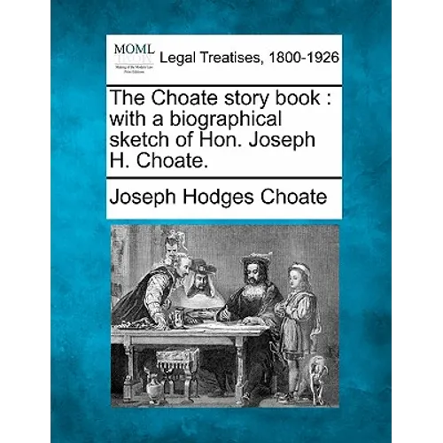 The Choate Story Book: With a Biographical Sketch of Hon. Joseph H. Choate.