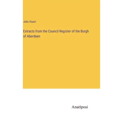 Extracts from the Council Register of the Burgh of Aberdeen