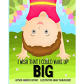 I Wish That I Could Wake Up BIG: Children's Book About Big Feelings and Gratitude for Ages 3-7