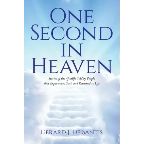 One Second in Heaven: Stories of the afterlife told by people that experienced such and returned to life