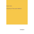 A Dictionary of Terms used in Medicine