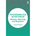 Psychoanalysis After Freud: Memory, Mourning and Repetition