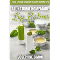 All-Natural Homemade Lip Balms: Total Lip Care Guide for Healthy Glowing Lips