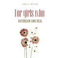 For girls who daydream and heal