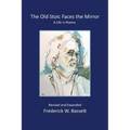The Old Stoic Faces the Mirror: A Life in Poems