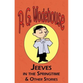 Jeeves in the Springtime & Other Stories - From the Manor Wodehouse Collection, a Selection from the Early Works of P. G. Wodehouse