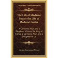 The Life of Madame Louise the Life of Madame Louise: A Carmelite Nun, and a Daughter of Louis XV, King of France a Carmelite Nun, and a Daughter of Lo