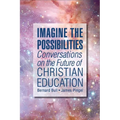 Imagine the Possibilities: Conversations on the Future of Christian Education