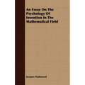 An Essay On The Psychology Of Invention In The Mathematical Field