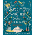 Warriors and Witches and Damn Rebel Bitches: Scottish Women to Live Your Life by