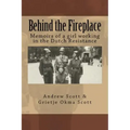 Behind the Fireplace: Memoirs of a girl working in the Dutch Wartime Resistance