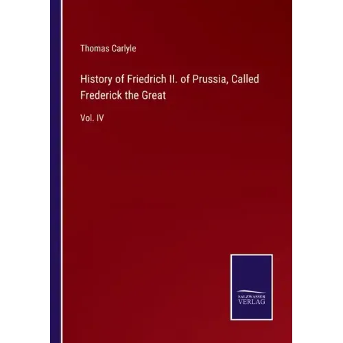 History of Friedrich II. of Prussia, Called Frederick the Great: Vol. IV