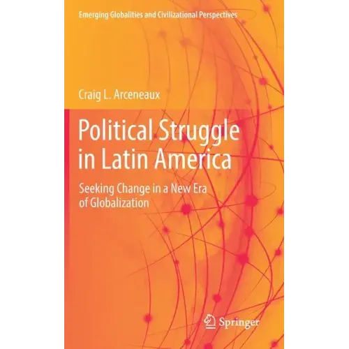 Political Struggle in Latin America: Seeking Change in a New Era of Globalization
