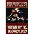 Waterfront Fists and Others: The Collected Fight Stories of Robert E. Howard