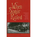 When Sugar Ruled: Economy and Society in Northwestern Argentina, Tucumán, 1876-1916