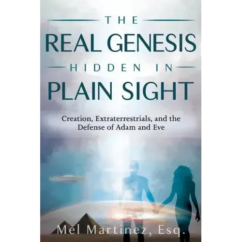 The Real Genesis Hidden in Plain Sight: Creation, Extraterrestrials, and the Defense of Adam and Eve