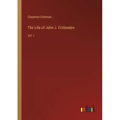 The Life of John J. Crittenden: Vol. I
