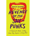 Revenge of the She-Punks: A Feminist Music History from Poly Styrene to Pussy Riot