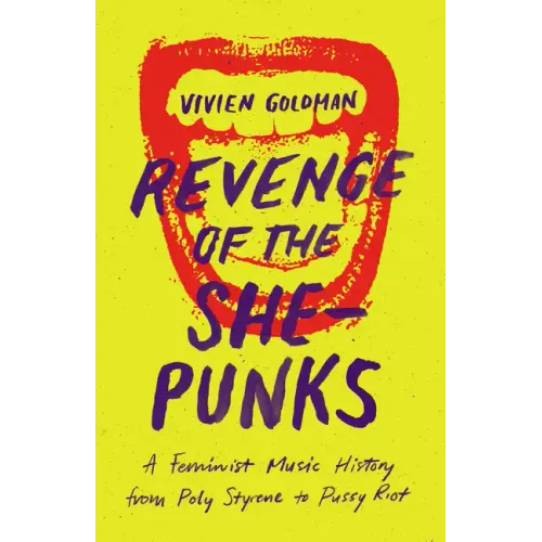 Revenge of the She-Punks: A Feminist Music History from Poly Styrene to Pussy Riot