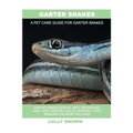 Garter Snakes: Garter Snakes General Info, Purchasing, Care, Cost, Keeping, Health, Supplies, Food, Breeding and More Included! A Pet