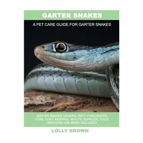 Garter Snakes: Garter Snakes General Info, Purchasing, Care, Cost, Keeping, Health, Supplies, Food, Breeding and More Included! A Pet