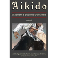 Aikido, Vol. 1: O-Sensei's Sublime Synthesis