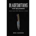 Bladesmithing for Beginners: Make Your First Knife in 7 Steps