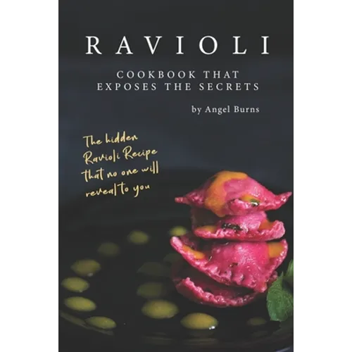 Ravioli Cookbook That Exposes the Secrets: The Hidden Ravioli Recipes That No One Will Reveal to You