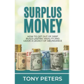 Surplus Money: How to Get Out of Debt, Build Lasting Wealth and Leave a Legacy of Abundance