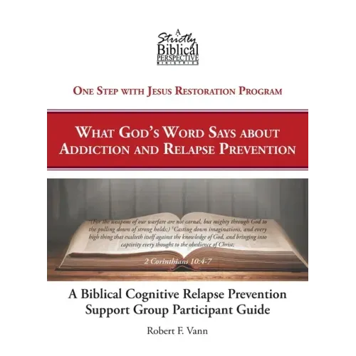 A Biblical Cognitive Relapse Prevention Support Group: What God's Word Says about Relapse Prevention: Participant Workbook