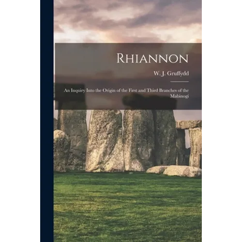 Rhiannon; an Inquiry Into the Origin of the First and Third Branches of the Mabinogi