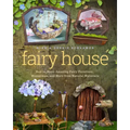 Fairy House: How to Make Amazing Fairy Furniture, Miniatures, and More from Natural Materials