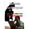 Understanding Your Man's Porn Habit: How it Can Affect Your Family & Relationship