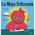 La Ninja Enfocada: Un libro para niños sobre cómo aumentar el enfoque y la concentración en el hogar y la escuela