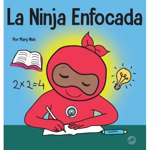 La Ninja Enfocada: Un libro para niños sobre cómo aumentar el enfoque y la concentración en el hogar y la escuela