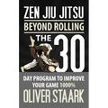 Zen Jiu Jitsu: The 30 Day Program to Improve Your Jiu Jitsu Game 1000%