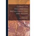 Cobalt, Its Occurrence, Metallurgy, Uses and Alloys [microform]
