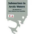 Submarines in Arctic Waters: The Memoirs of Rear-Admiral Ivan Kolyshkin