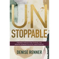 Unstoppable: Pressing Through Fear, Offense, and Negative Opinions to Fulfill God's Purpose