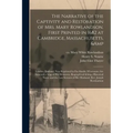 The Narrative of the Captivity and Restoration of Mrs. Mary Rowlandson. First Printed in 1682 at Cambridge, Massachusetts, & London, England. Now Repr