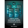 Cisco CCNA Command Guide: An Introductory Guide for CCNA & Computer Networking Beginners