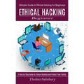Ethical Hacking Beginner: A Step by Step Guide to Ethical Hacking and Protect Your Family (Ultimate Guide to Ethical Hacking for Beginners)