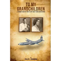 To My Grandchildren: A Journey Back In Time To My Early Years And Beyond