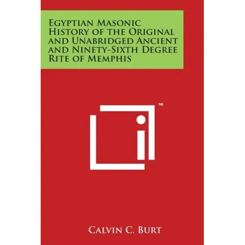 Egyptian Masonic History of the Original and Unabridged Ancient and Ninety-Sixth Degree Rite of Memphis