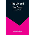 The Lily and the Cross: A Tale of Acadia