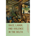 Race, Labor, and Violence in the Delta: Essays to Mark the Centennial of the Elaine Massacre