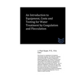 An Introduction to Equipment, Costs and Testing for Water Treatment by Coagulation and Flocculation
