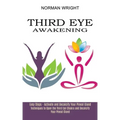 Third Eye Awakening: Techniques to Open the Third Eye Chakra and Decalcify Your Pineal Gland (Easy Steps - Activate and Decalcify Your Pineal Gland)
