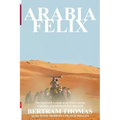 Arabia Felix: CROSSING THE EMPTY QUARTER; the original account of the first crossing of the Empty Quarter in 1930 by Bertram Thomas.